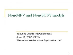 NonMFV and NonSUSY models Yasuhiro Okada KEKSokendai June