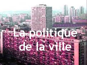 La politique de la ville La politique de