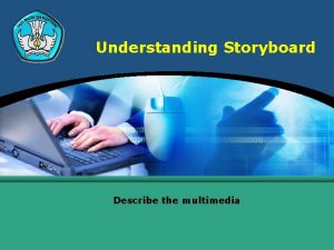 Understanding Storyboard Describe the multimedia Explaining Storyboard is