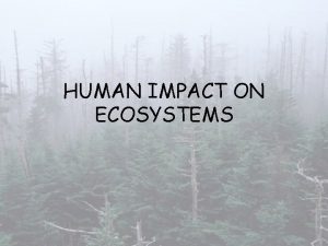 HUMAN IMPACT ON ECOSYSTEMS HUMAN POPULATION GROWTH AND