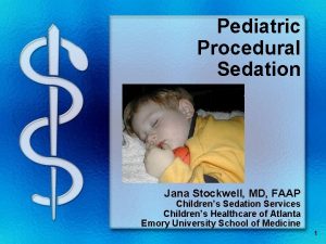 Pediatric Procedural Sedation Jana Stockwell MD FAAP Childrens