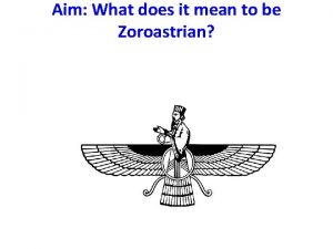 Aim What does it mean to be Zoroastrian
