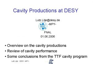 Cavity Productions at DESY Lutz Liljedesy de DESY