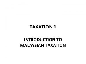 TAXATION 1 INTRODUCTION TO MALAYSIAN TAXATION WHAT IS
