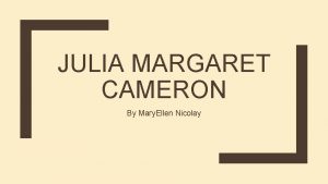 JULIA MARGARET CAMERON By Mary Ellen Nicolay Background