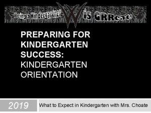 PREPARING FOR KINDERGARTEN SUCCESS KINDERGARTEN ORIENTATION 2019 What