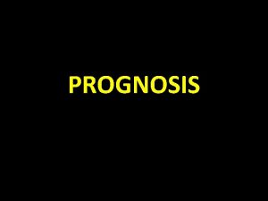 PROGNOSIS Definition Difference between prognosis and risk Types