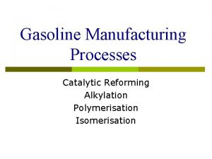Gasoline Manufacturing Processes Catalytic Reforming Alkylation Polymerisation Isomerisation