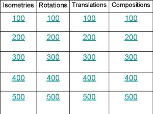Isometries Rotations Translations Compositions 100 100 200 200