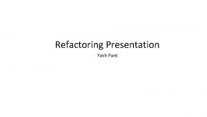 Refactoring Presentation Yash Pant Overview 3 Refactoring Types