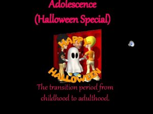 Adolescence Halloween Special The transition period from childhood