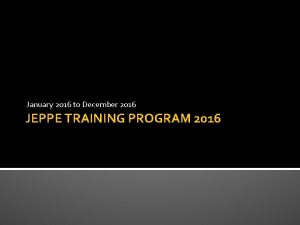 January 2016 to December 2016 JEPPE TRAINING PROGRAM