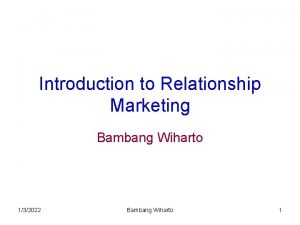 Introduction to Relationship Marketing Bambang Wiharto 132022 Bambang