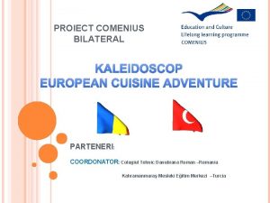 PROIECT COMENIUS BILATERAL KALEIDOSCOP EUROPEAN CUISINE ADVENTURE PARTENERI