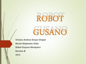 ROBOT GUSANO Viviana Andrea Anaya Chapal Nicole Stephanie