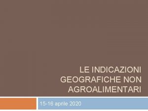 LE INDICAZIONI GEOGRAFICHE NON AGROALIMENTARI 15 16 aprile