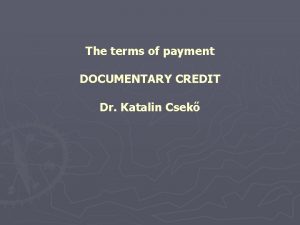 The terms of payment DOCUMENTARY CREDIT Dr Katalin