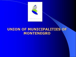 UNION OF MUNICIPALITIES OF MONTENEGRO Local selfgovernment in