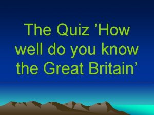 The Quiz How well do you know the