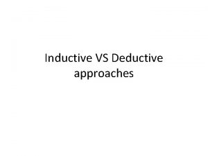 Inductive VS Deductive approaches Deductive and Inductive Logic