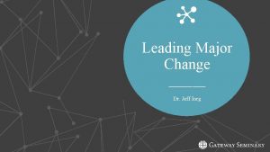 Leading Major Change Dr Jeff Iorg Leading People