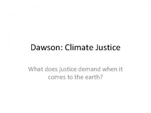 Dawson Climate Justice What does justice demand when