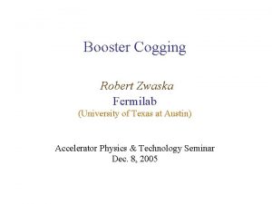 Booster Cogging Robert Zwaska Fermilab University of Texas