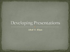 Developing Presentations Altaf H Khan Multimedia Presentations 1