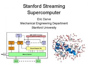 Stanford Streaming Supercomputer Eric Darve Mechanical Engineering Department