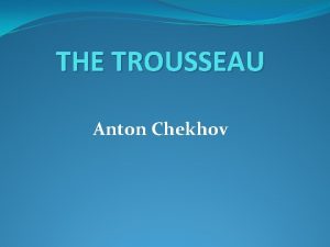 THE TROUSSEAU Anton Chekhov I HAVE seen a