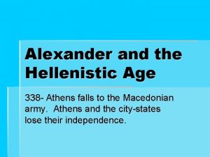 Alexander and the Hellenistic Age 338 Athens falls