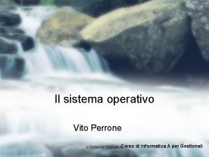 Il sistema operativo Vito Perrone Il Sistema Operativo