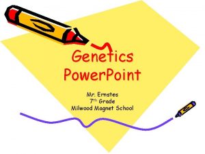 Genetics Power Point Mr Ernstes 7 th Grade