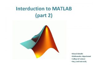 Interduction to MATLAB part 2 Manal Alotaibi Mathematics