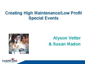 Creating High MaintenanceLow Profit Special Events Alyson Vetter