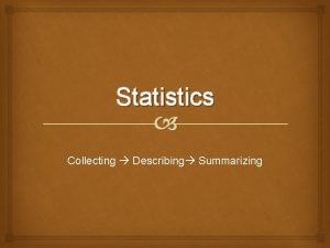 Statistics Collecting Describing Summarizing What is Statistics Statistics