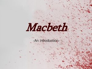 Macbeth An Introduction Macbeth An Introduction o o