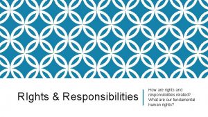 RIghts Responsibilities How are rights and responsibilities related