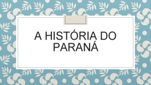 A HISTRIA DO PARAN O estado onde eu