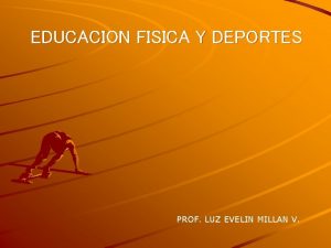 EDUCACION FISICA Y DEPORTES PROF LUZ EVELIN MILLAN