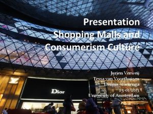 Presentation Shopping Malls and Consumerism Culture Jurjen Verweij