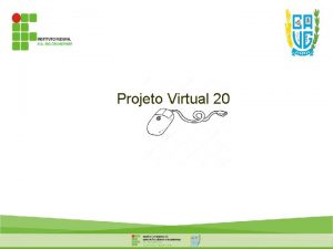 Projeto Virtual 20 Projeto Virtual 20 O objetivo