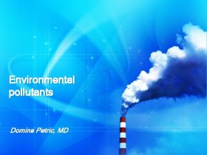 Environmental pollutants Domina Petric MD Polychlorinated biphenyls PCBs