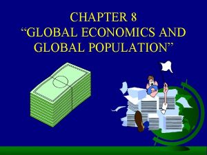 CHAPTER 8 GLOBAL ECONOMICS AND GLOBAL POPULATION GLOBAL
