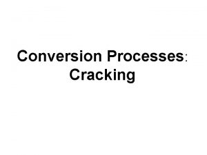 Conversion Processes Cracking Cracking is the breakdown of