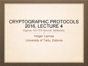 CRYPTOGRAPHIC PROTOCOLS 2016 LECTURE 4 Elgamal INDCPA Security