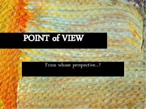 POINT of VIEW From whose perspective 1 st