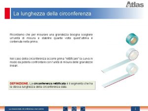 La lunghezza della circonferenza Ricordiamo che per misurare