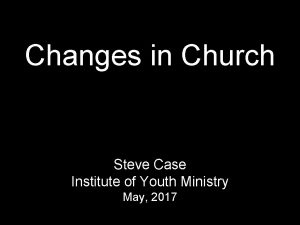 Changes in Church Steve Case Institute of Youth