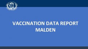 VACCINATION DATA REPORT MALDEN Malden Benchmarks Vaccine Administration